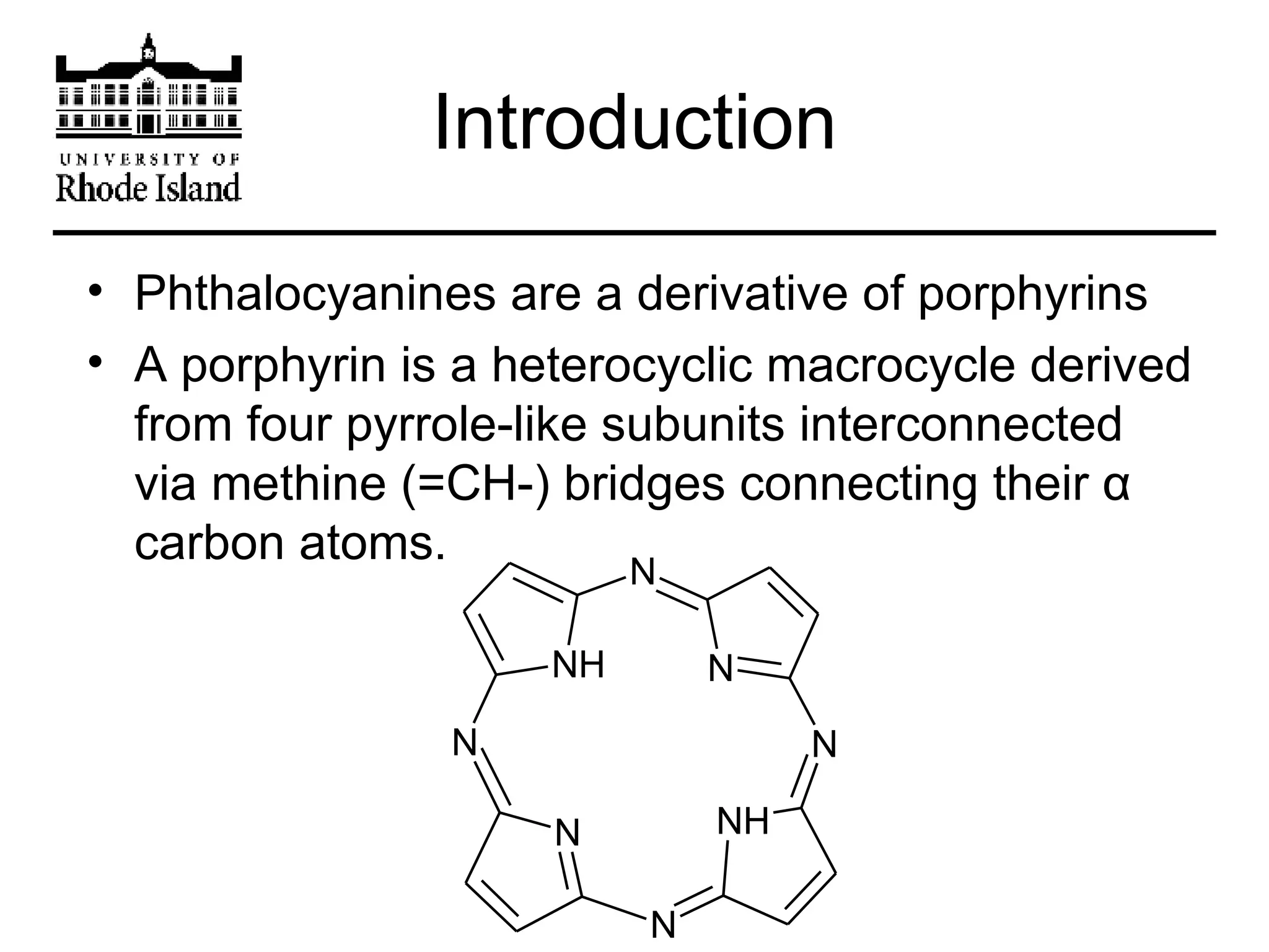 Introduction Phthalocyanines are a derivative of porphyrins A porphyrin is a heterocyclic macrocycle derived from four pyrrole-like subunits interconnected via methine (=CH-) bridges connecting their α carbon atoms. 