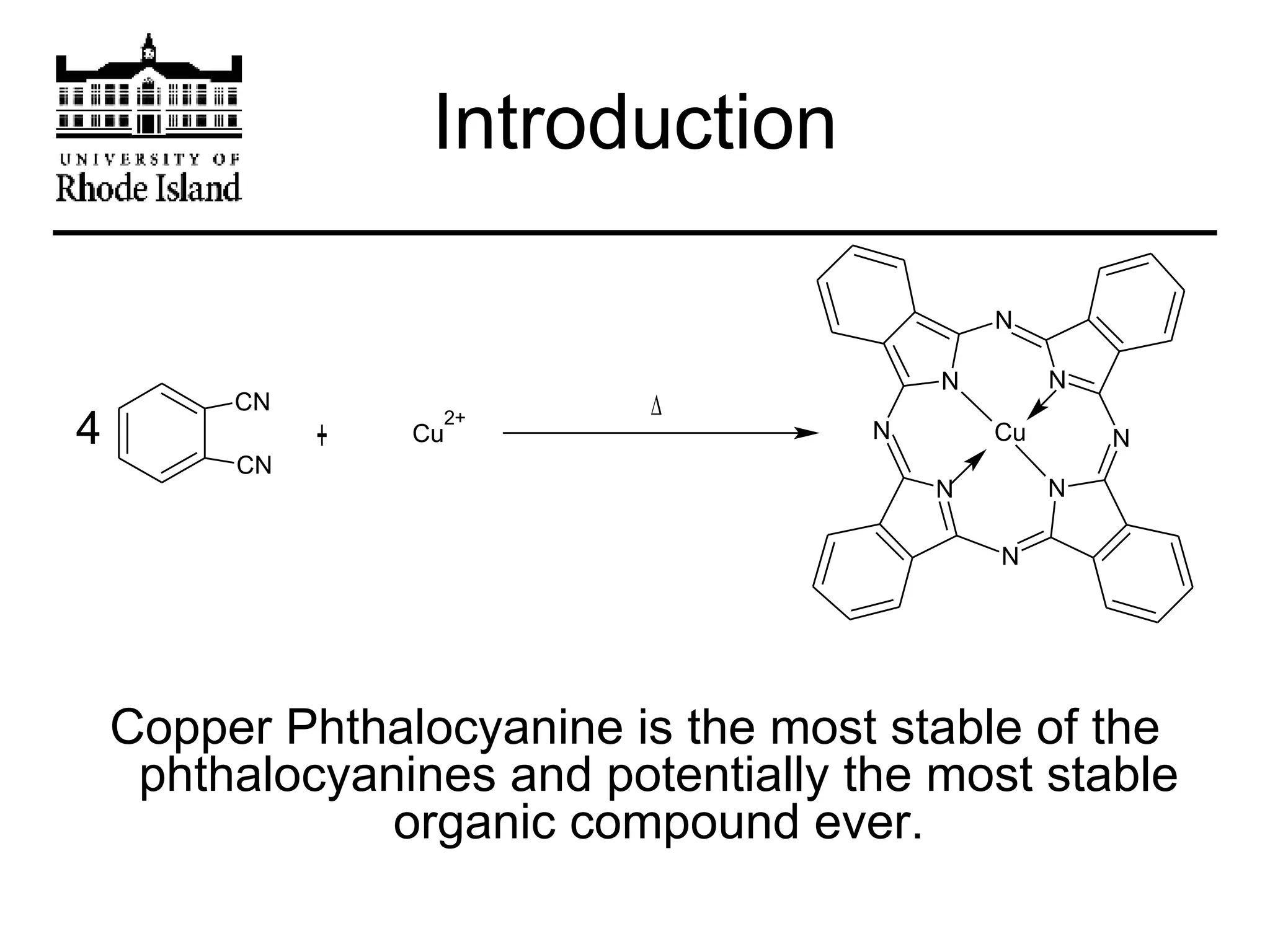 Introduction Copper Phthalocyanine is the most stable of the phthalocyanines and potentially the most stable organic compound ever. 4 