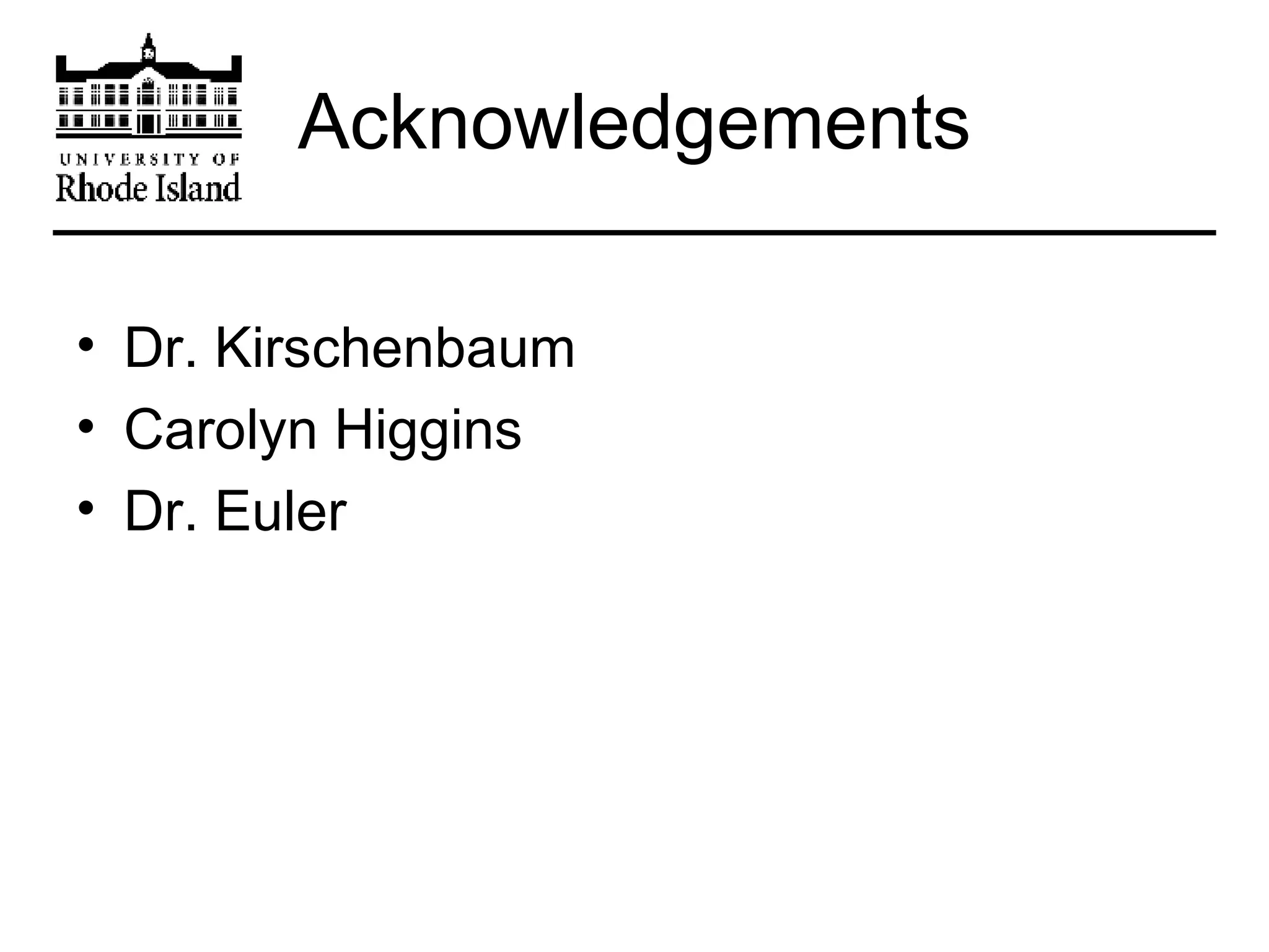 Acknowledgements Dr. Kirschenbaum Carolyn Higgins Dr. Euler 