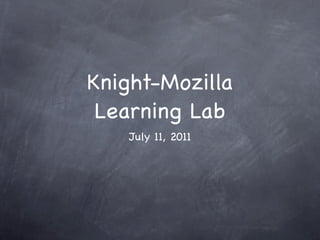 Knight-Mozilla
 Learning Lab
    July 11, 2011
 