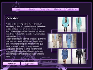 Inicio         Historia       Categorías   Galería   Contáctanos


•Calvin Klein:

Ya está la colección para hombre primavera
verano 2011 de Italo Zucchelli para Calvin Klein.
La colección se basa en la esencia de la ropa
deportiva estadounidense pero con las fuerzas
instintivas de Zucchelli: la sastrería y los tejidos
innovadores.
La colección incluye un traje chaqueta-pantalón
y camiseta en tonos arena que completan un
look sumamente elegante. Un elemento que
llamo la atención fueron los tops cortos.
También se presento el estilo deportivo con
rayas verticales y horizontales en camisetas y
pantalones que creaban la ilusión de una sola
pieza.


  Anterior              Siguiente
 