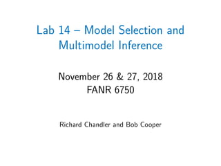 Lab 14 – Model Selection and
Multimodel Inference
November 26 & 27, 2018
FANR 6750
Richard Chandler and Bob Cooper
 