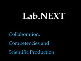 Lab.NEXT
Collaboration,
Competencies and
Scientific Production
 