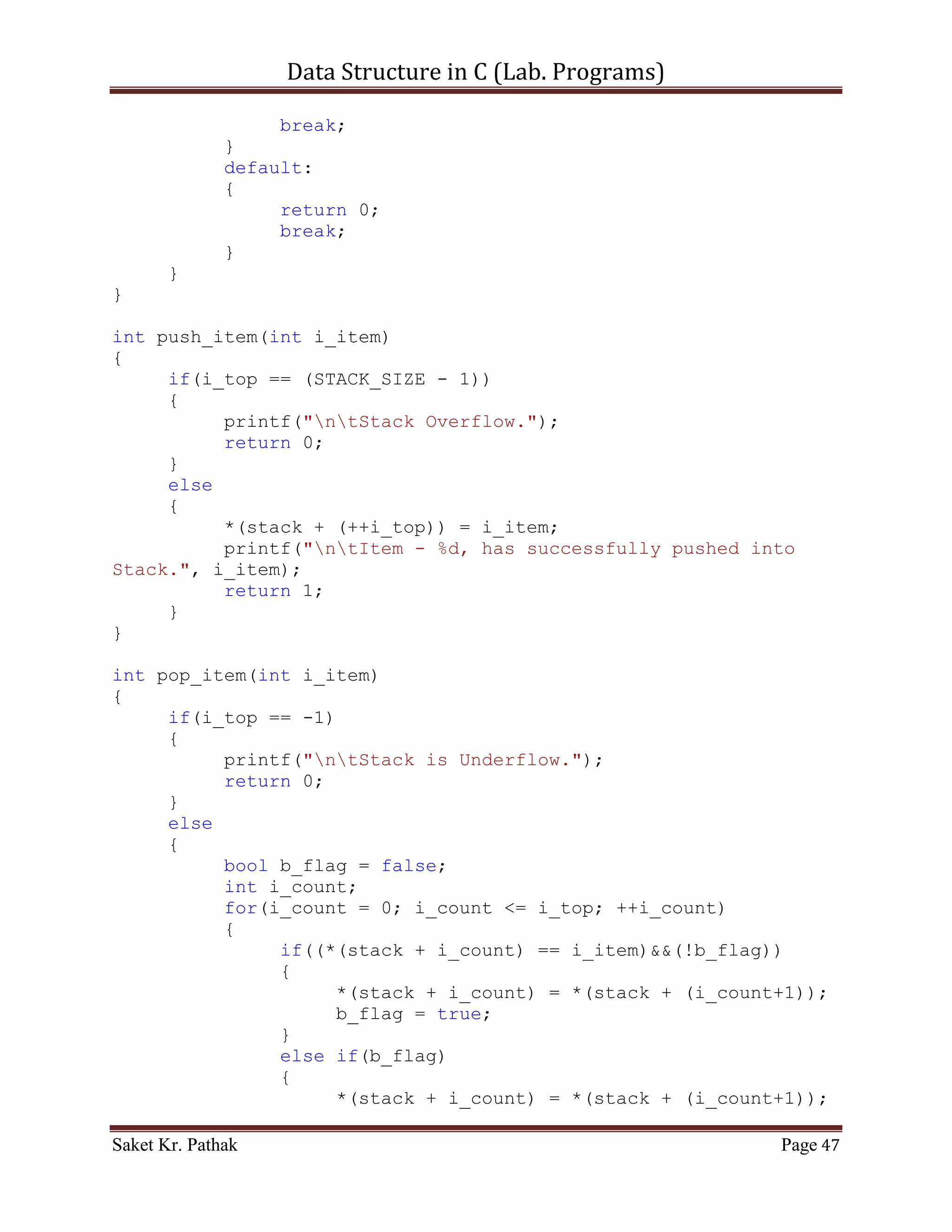 Data Structure in C (Lab. Programs)

            printf("ntNext Index: %d",
ll_node[i_count].i_next_idx);
            i_count = ll_node[i_count].i_next_idx;
            i_size++;

                   printf("nt************************n");
            }
            else
                   break;
       }

       return 1;
}


    ~~~~~~~~~~~~~~~~~~~~~************~~~~~~~~~~~~~~~~~~~~~




Saket Kr. Pathak                                               Page 47
 