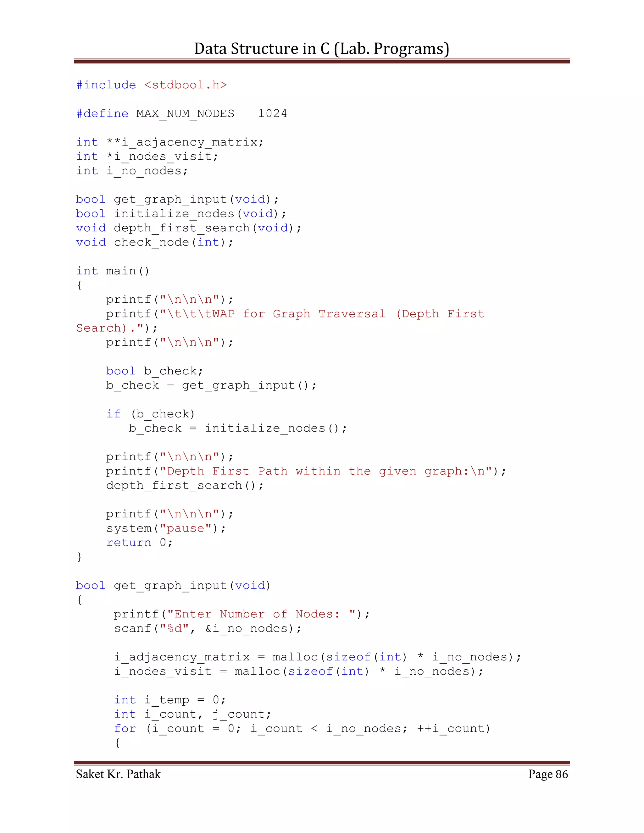 Data Structure in C (Lab. Programs)

void traverse_tree(int i_choice, struct node* root)
{
     switch(i_choice)
     {
           case 1:
                inorder(root);
                break;
           case 2:
                postorder(root);
                break;
           case 3:
                preorder(root);
                break;
     }
}

void inorder(struct node *tree_node)
{
     if (tree_node!=NULL)
     {
        inorder(tree_node->left_node);
        printf("nData :%d",tree_node->i_data);
        inorder(tree_node->right_node);
     }
}

void preorder(struct node *tree_node)
{
     if (tree_node!=NULL)
     {
        printf("nData :%d",tree_node->i_data);
        preorder(tree_node->left_node);
        preorder(tree_node->right_node);
     }
}

void postorder(struct node *tree_node)
{
     if (tree_node!=NULL)
     {
        postorder(tree_node->left_node);
        postorder(tree_node->right_node);
        printf("nData :%d",tree_node->i_data);
     }
}

    ~~~~~~~~~~~~~~~~~~~~~************~~~~~~~~~~~~~~~~~~~~~

Saket Kr. Pathak                                         Page 86
 