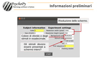 Informazioni preliminari
Risoluzione dello schermo.
Colore di sfondo e degli
stimoli in esadecimale.
Gli stimoli devono
essere presentati a
schermo intero?
 