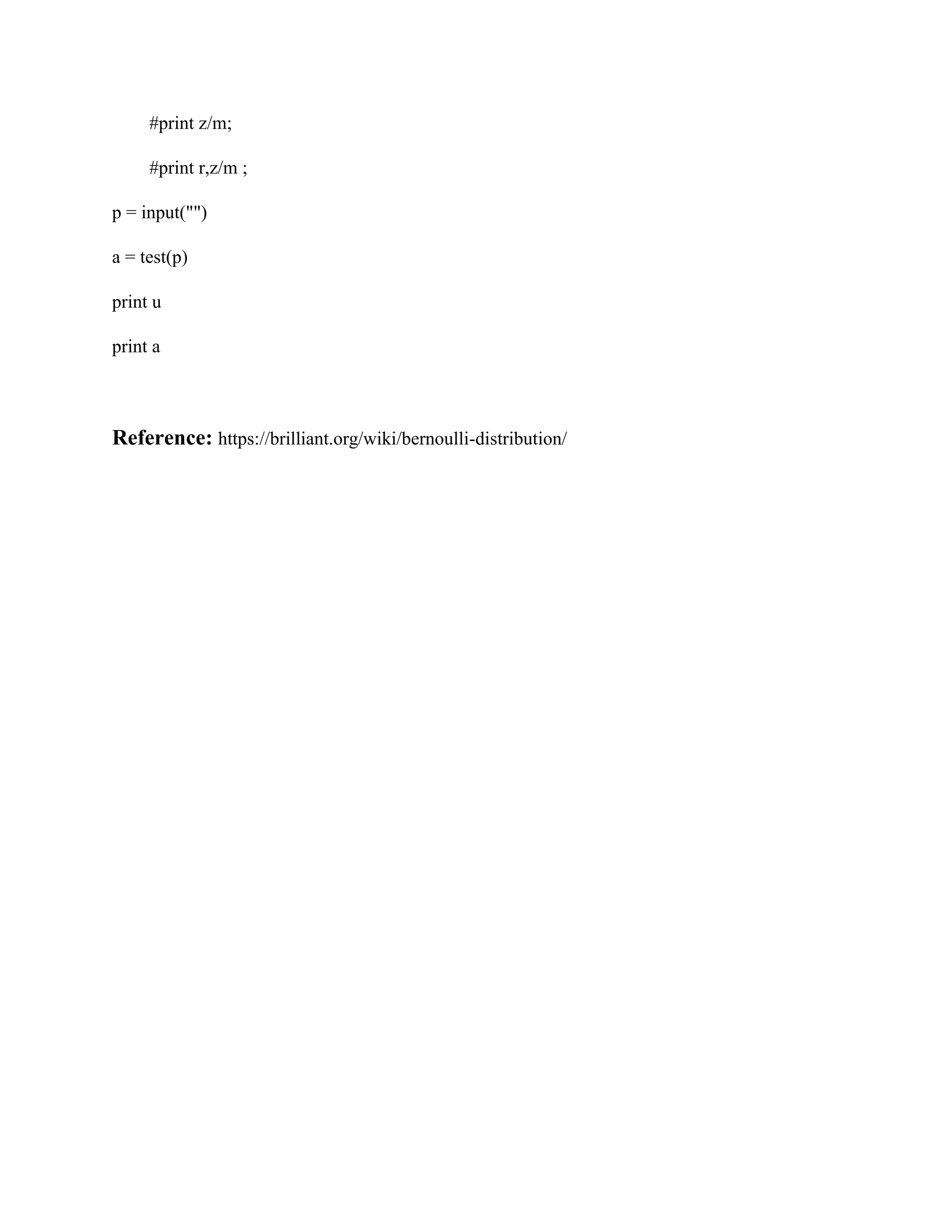 #print z/m; #print r,z/m ; p = input("") a = test(p) print u print a Reference: https://brilliant.org/wiki/bernoulli-distribution/ 