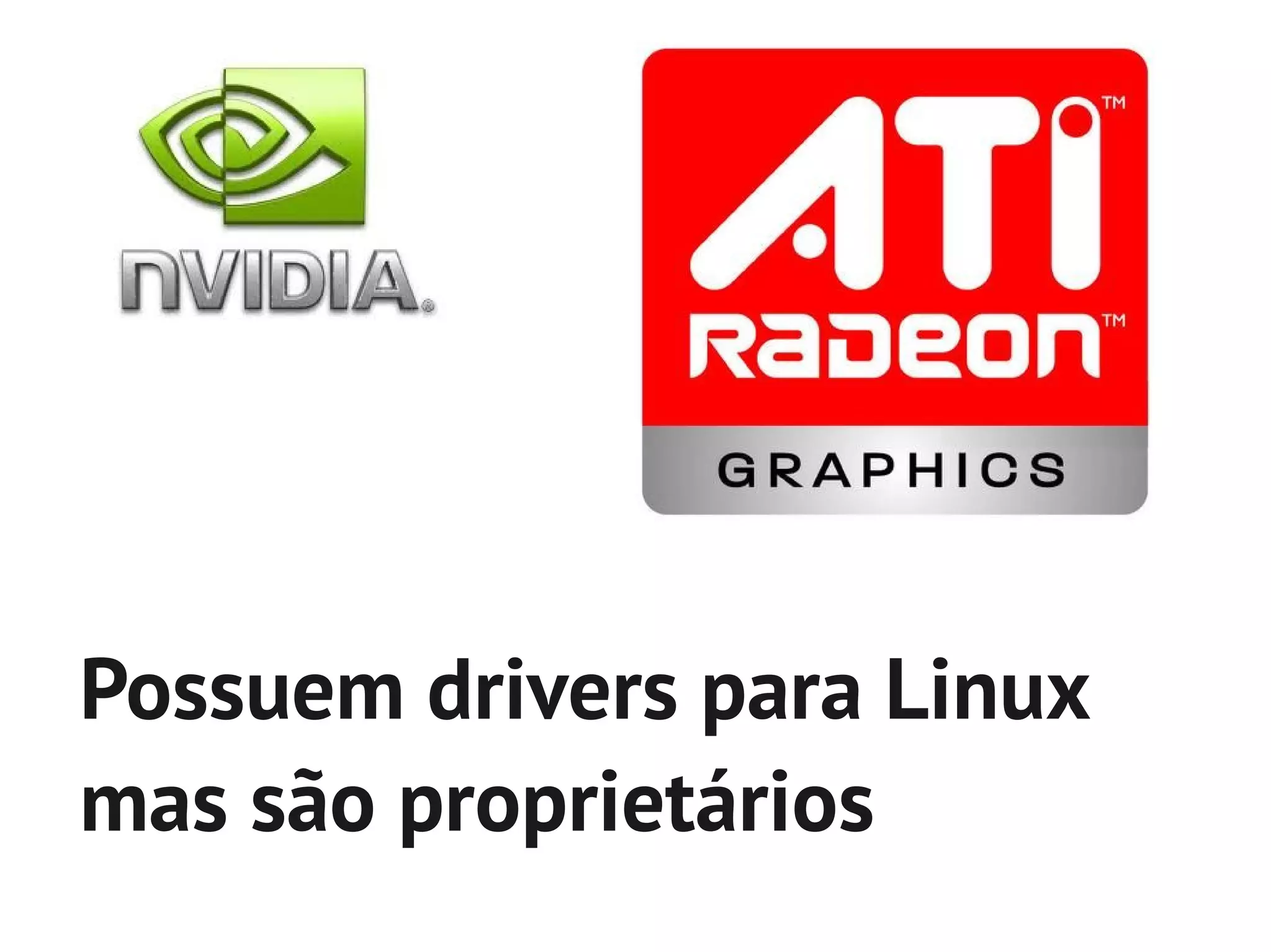 Possuem drivers para Linux
mas são proprietários
 