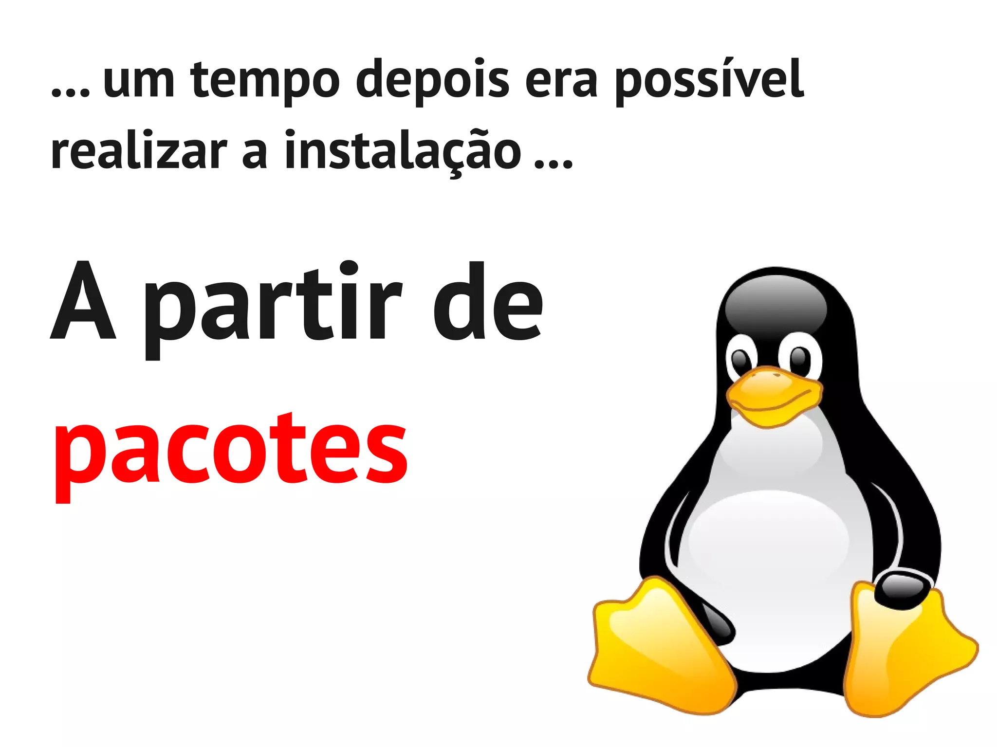 ... um tempo depois era possível
realizar a instalação ...


A partir de
pacotes
 