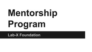 Mentorship
Program
Lab-X Foundation
 