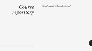 Course
repository
• http://elearning.iba-suk.edu.pk/
 