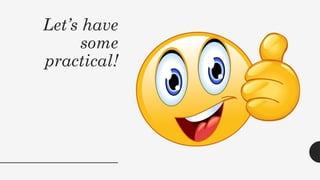 Let’s have
some
practical!
 