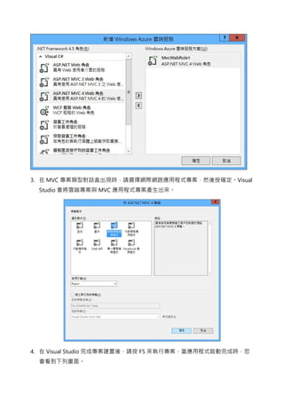 3. 在 MVC 專案類型對話盒出現時，請選擇網際網路應用程式專案，然後按確定。Visual
Studio 會將雲端專案與 MVC 應用程式專案產生出來。
4. 在 Visual Studio 完成專案建置後，請按 F5 來執行專案，當應用程式啟動完成時，您
會看到下列畫面。
 