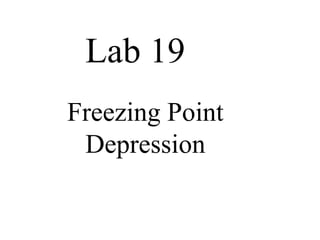 Lab 19
Freezing Point
Depression
 