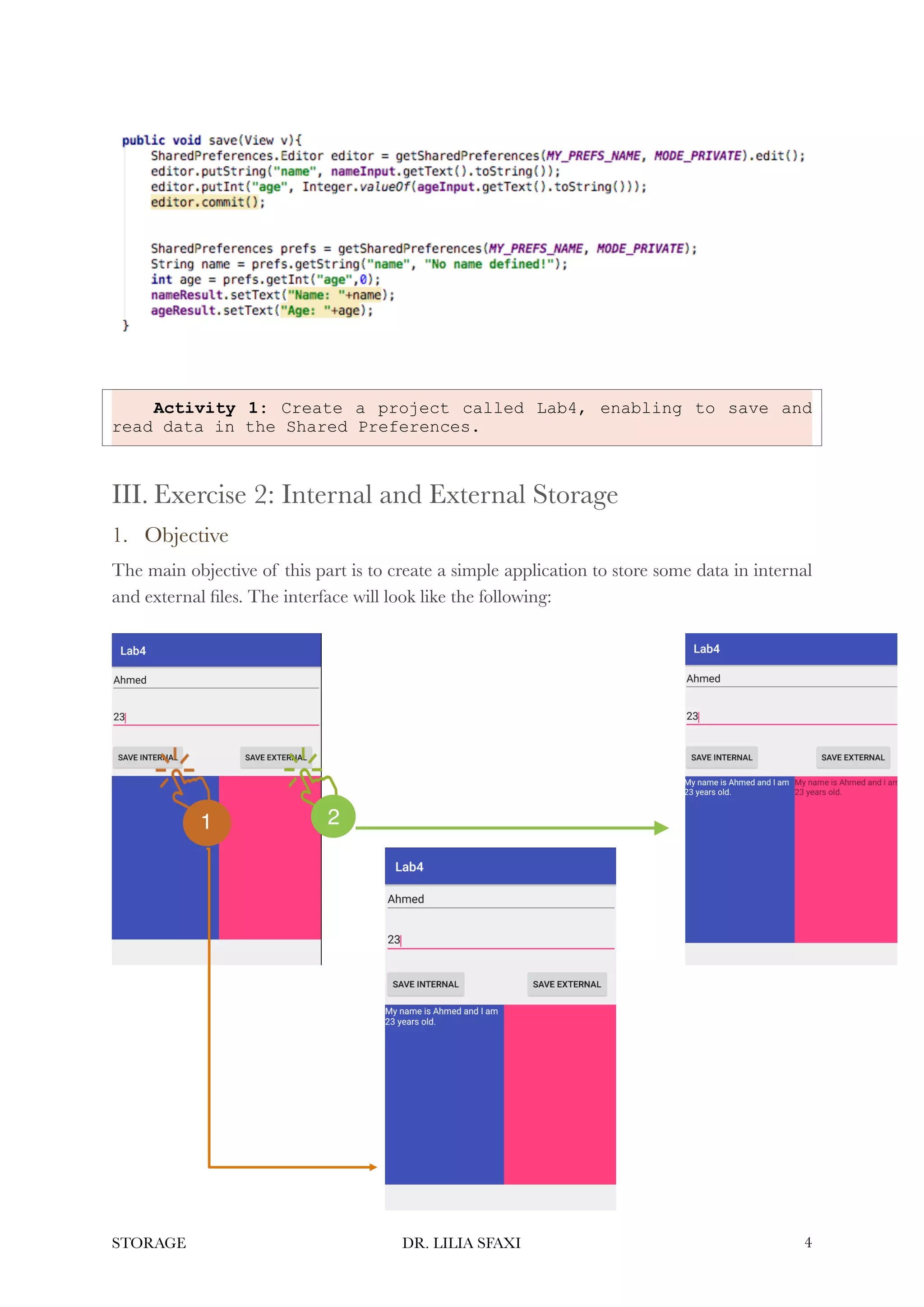 Activity 1: Create a project called Lab4, enabling to save and
read data in the Shared Preferences.
III. Exercise 2: Internal and External Storage
1. Objective
The main objective of this part is to create a simple application to store some data in internal
and external files. The interface will look like the following:
STORAGE DR. LILIA SFAXI !4
1 2
 
