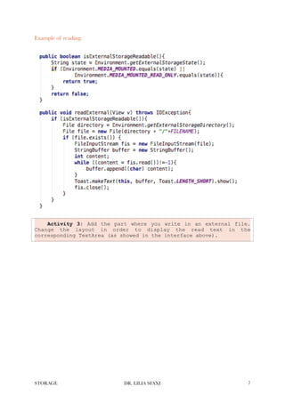Example of reading:
Activity 3: Add the part where you write in an external file.
Change the layout in order to display the read text in the
corresponding TextArea (as showed in the interface above).
STORAGE DR. LILIA SFAXI !7
 