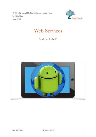 CS425 - Web and Mobile Software Engineering
Dr. Lilia Sfaxi
1 mai 2017
Web Services
Android Lab 05
 
WEB SERVICES DR. LILIA SFAXI !1
MedTech
 