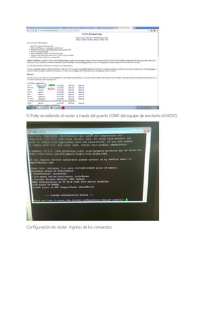 El Putty accediendo al router a través del puerto COM1 del equipo de escritorio LENOVO..
Configuración de router. Ingreso de los comandos.
 