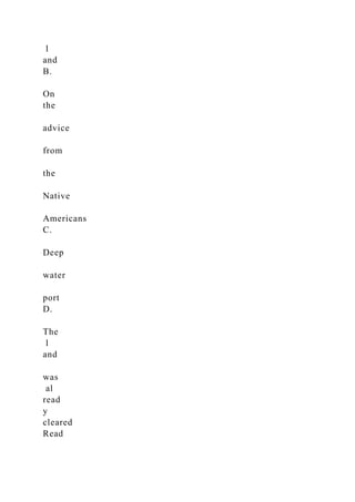 l
and
B.
On
the
advice
from
the
Native
Americans
C.
Deep
water
port
D.
The
l
and
was
al
read
y
cleared
Read
 