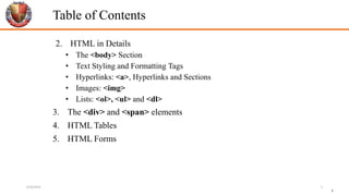 Table of Contents
2. HTML in Details
• The <body> Section
• Text Styling and Formatting Tags
• Hyperlinks: <a>, Hyperlinks and Sections
• Images: <img>
• Lists: <ol>, <ul> and <dl>
3. The <div> and <span> elements
4. HTML Tables
5. HTML Forms
3
6/26/2024 3
 