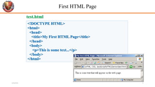 First HTML Page
<!DOCTYPE HTML>
<html>
<head>
<title>My First HTML Page</title>
</head>
<body>
<p>This is some text...</p>
</body>
</html>
test.html
6/26/2024 9
 