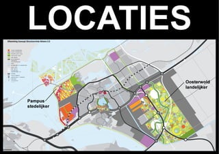 LOCATIES
    Uitwerking Concept Structuurvisie Almere 2.0


       nieuwe woongebieden
       nieuwe werkgebieden

       bestaand groen casco
       nieuw groen casco

       open gebied
       op te waarderen
       cascogroen
       kustontwikkeling
       water
       werkgebieden en woongebieden

       groen casco
       open gebied
       strategische
       reserveringen 3.0

       autoweg
       nieuw knooppunt
       opgewaardeerd   knooppunt
       spoorbaan



                                                    Oosterwold
       treinstation
       busbaan




                                                    landelijker


                                      Pampus
                                      stedelijker




HOMEMADE
 