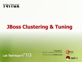 JBoss Clustering & Tuning  Fourat Z. Senior software architect Lab Technique N°1/3 fourat.zouari@tritux.com 