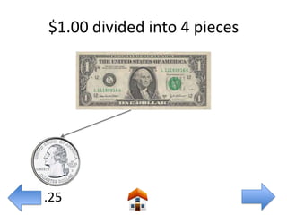$1.00 divided into 4 pieces




.25
 