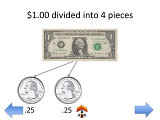 $1.00 divided into 4 pieces




.25     .25
 