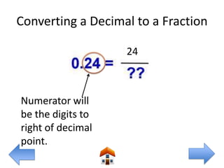 Converting a Decimal to a Fraction

                   24



Numerator will
be the digits to
right of decimal
point.
 