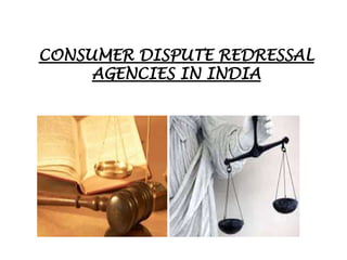 CONSUMER DISPUTE REDRESSAL
AGENCIES IN INDIA
 