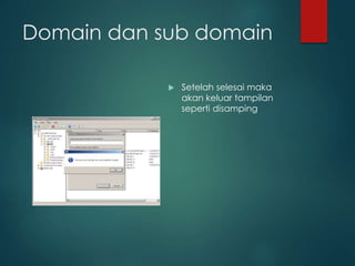 Domain dan sub domain
? Setelah selesai maka
akan keluar tampilan
seperti disamping
 