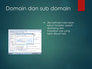 Domain dan sub domain
? Jika berhasil maka akan
keluar tampilan seperti
disamping dan
masukkan user yang
telah dibuat tadi
 