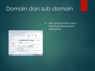 Domain dan sub domain
? Jika berhasil maka akan
tampil gambar seperti
disamping
 