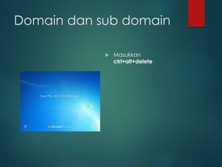 Domain dan sub domain
? Masukkan
ctrl+alt+delete
 