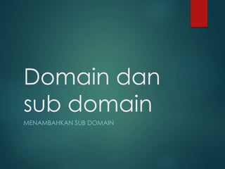 Domain dan
sub domain
MENAMBAHKAN SUB DOMAIN
 