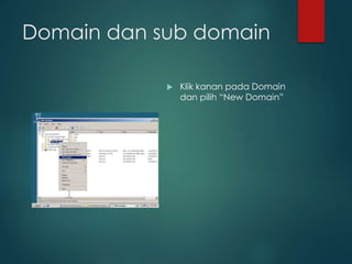 Domain dan sub domain
? Klik kanan pada Domain
dan pilih New Domain
 