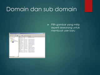 Domain dan sub domain
? Pilih gambar yang mirip
seperti seseorang untuk
membuat user baru
 
