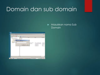Domain dan sub domain
? Masukkan nama Sub
Domain
 
