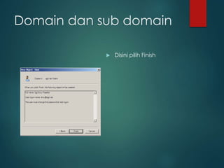 Domain dan sub domain
? Disini pilih Finish
 