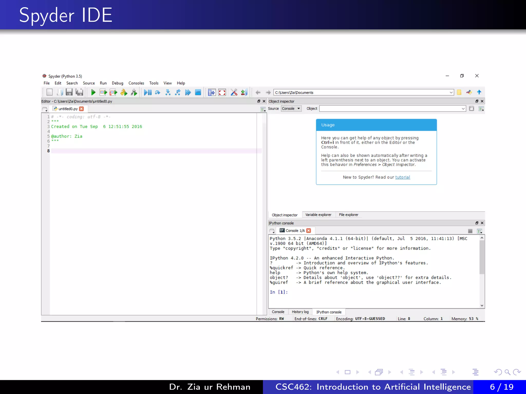 Spyder IDE
Dr. Zia ur Rehman CSC462: Introduction to Artiﬁcial Intelligence (Lab)6 / 19
 
