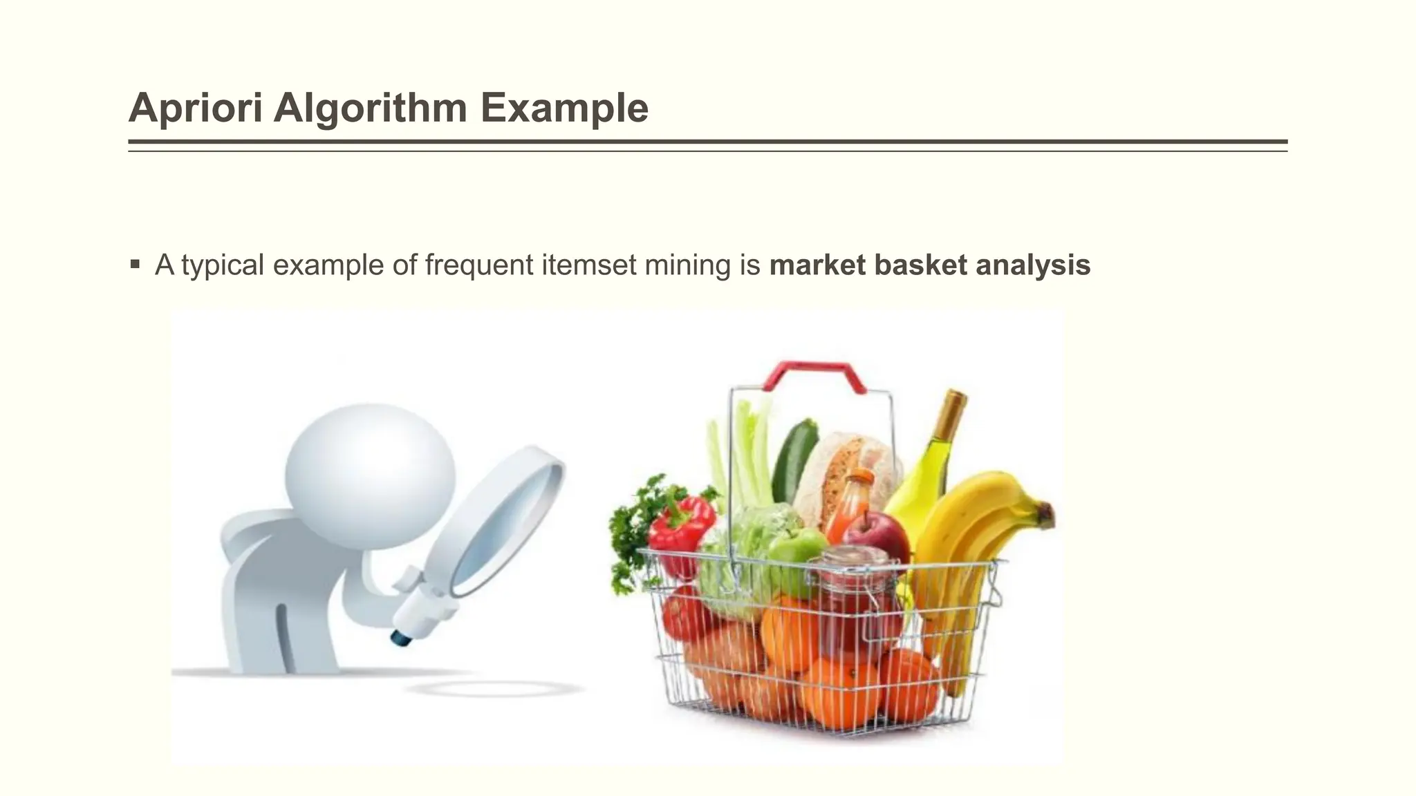 Apriori Algorithm Example
 A typical example of frequent itemset mining is market basket analysis
 
