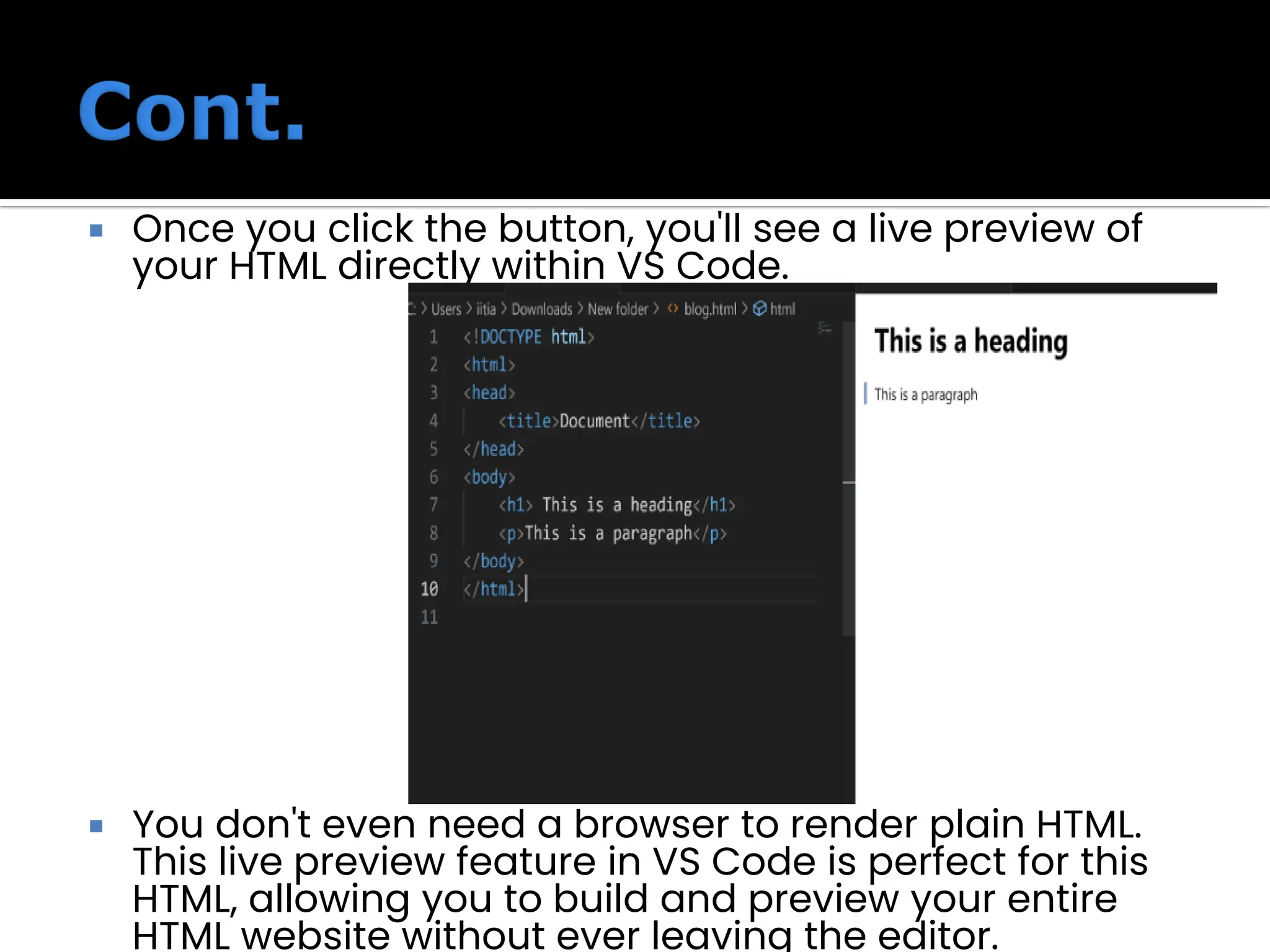  Once you click the button, you'll see a live preview of
your HTML directly within VS Code.
 You don't even need a browser to render plain HTML.
This live preview feature in VS Code is perfect for this
HTML, allowing you to build and preview your entire
HTML website without ever leaving the editor.
 