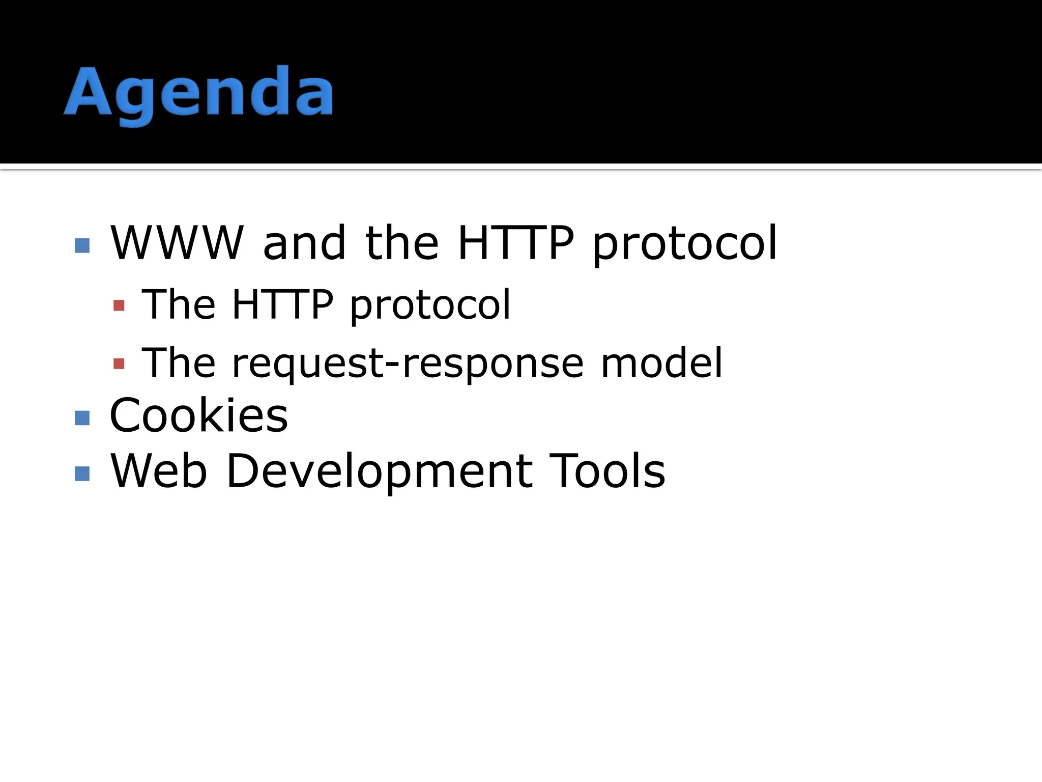  WWW and the HTTP protocol
▪ The HTTP protocol
▪ The request-response model
 Cookies
 Web Development Tools
 