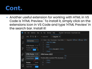  Another useful extension for working with HTML in VS
Code is 'HTML Preview.' To install it, simply click on the
extensions icon in VS Code and type 'HTML Preview' in
the search bar. Install it!
 