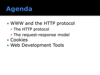  WWW and the HTTP protocol
▪ The HTTP protocol
▪ The request-response model
 Cookies
 Web Development Tools
 