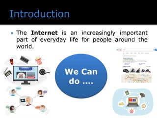  The Internet is an increasingly important
part of everyday life for people around the
world.
We Can
do ….
 