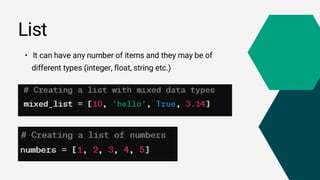 • It can have any number of items and they may be of
different types (integer, float, string etc.)
List
 