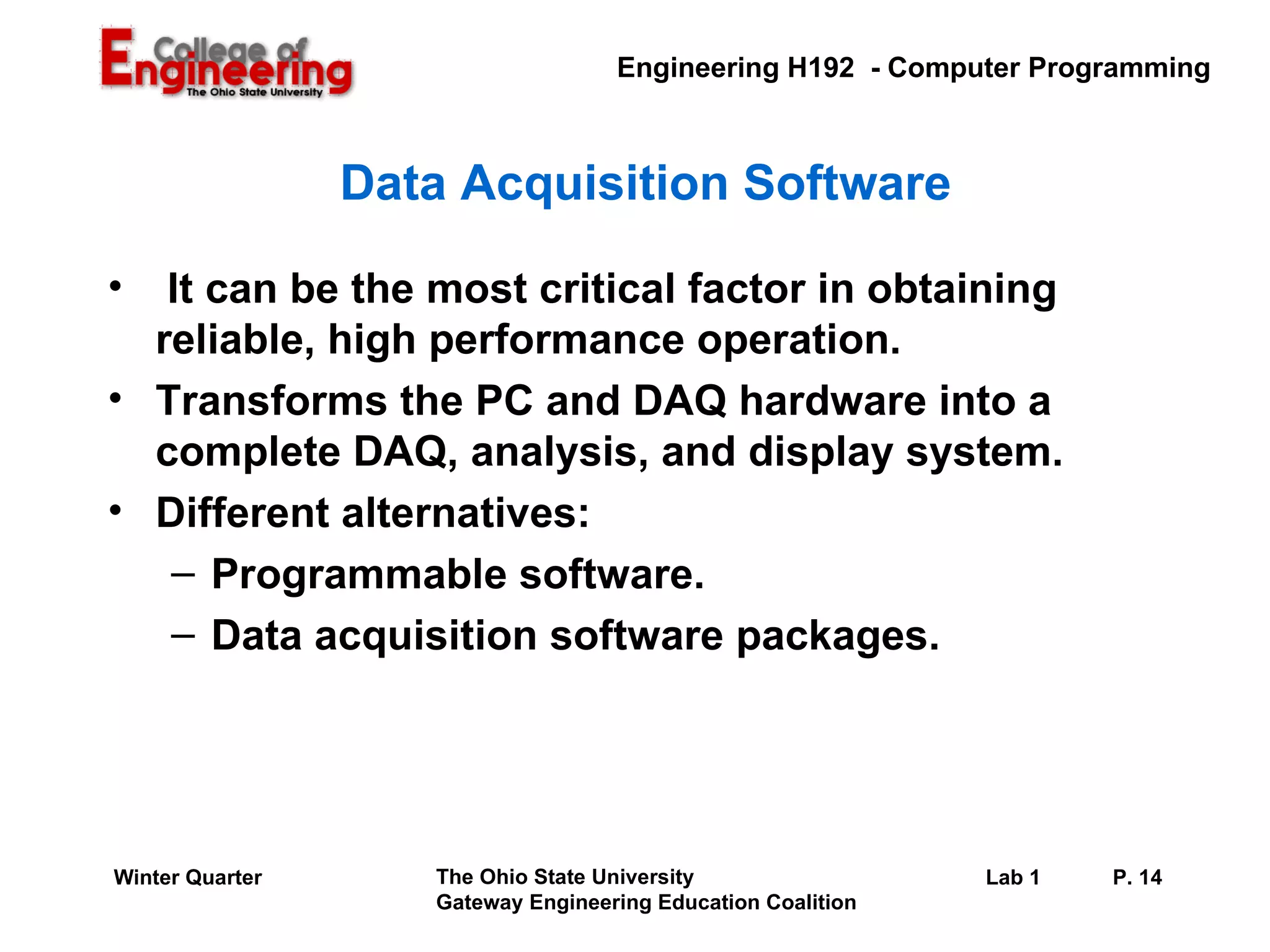 Data Acquisition Software It can be the most critical factor in obtaining reliable, high performance operation. Transforms the PC and DAQ hardware into a complete DAQ, analysis, and display system. Different alternatives: Programmable software. Data acquisition software packages. 