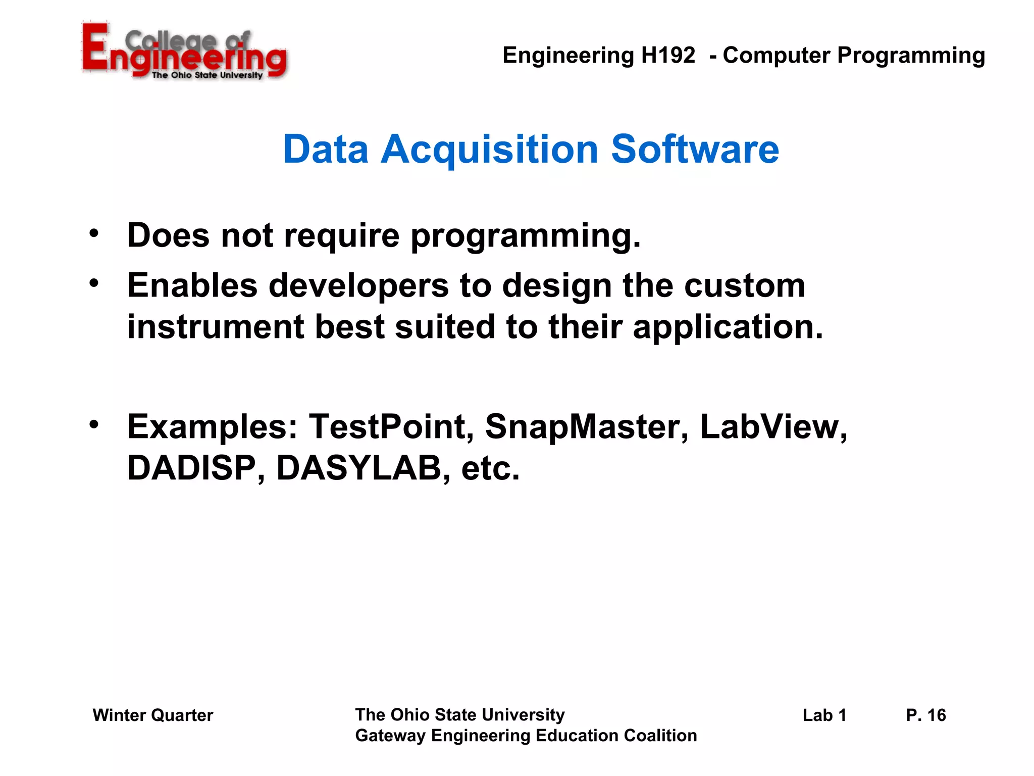 Data Acquisition Software Does not require programming. Enables developers to design the custom instrument best suited to their application. Examples: TestPoint, SnapMaster, LabView, DADISP, DASYLAB, etc. 